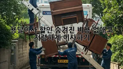 용달이사 할인: 숨겨진 비용 없애고 저렴하게 이사하기!