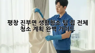 평창 진부면 생활청소 팁: 집 전체 청소 계획 완벽 가이드